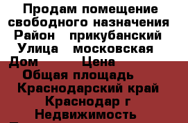 Продам помещение свободного назначения › Район ­ прикубанский › Улица ­ московская › Дом ­ 125 › Цена ­ 2 387 000 › Общая площадь ­ 43 - Краснодарский край, Краснодар г. Недвижимость » Помещения продажа   . Краснодарский край,Краснодар г.